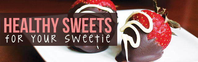 3 Healthy Sweets for Your Sweetie